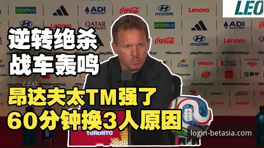 bet亚洲官网优惠活动 揭秘德国队逆转科特迪瓦背后的战术密码:纳格尔斯曼的“神换人”如何改写战局